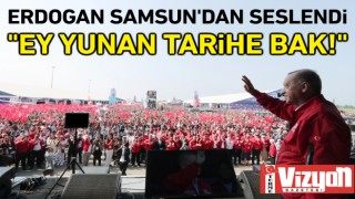 Erdoğan Samsun’dan seslendi: “Ey Yunan tarihe bak!”