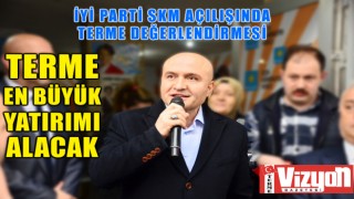 İYİ Parti SKM Açılışında Terme Değerlendirmesi: Terme En Büyük Yatırımı Alacak!