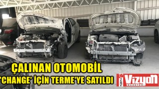 Çalınan otomobil ‘Change’ için Terme’ye satıldı!