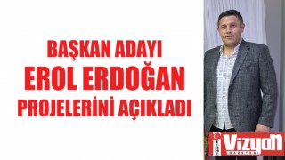 Başkan Adayı Erol Erdoğan projelerini açıkladı