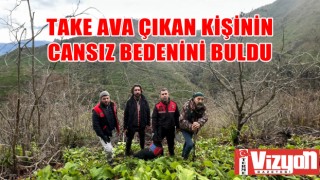 TAKE AVA ÇIKAN ŞAHSIN CANSIZ BEDENİNİ BULDU